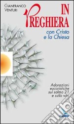 In preghiera con Cristo e la Chiesa. Adorazioni eucaristiche sul salmo 21 e sulla vita libro