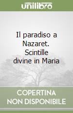 Il paradiso a Nazaret. Scintille divine in Maria libro