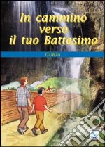 In cammino verso il tuo battesimo. Guida libro