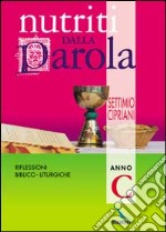 Nutriti dalla parola. Riflessioni biblico-liturgiche. Anno C libro