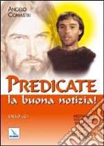 Predicate la buona notizia! Meditazioni sulla Bibbia dei giorni festivi per sacerdoti e laici. Ciclo C libro