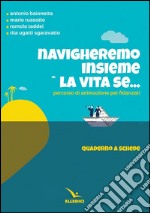 Navigheremo insieme la vita se... Percorso di animazione per fidanzati. Quaderno a schede libro