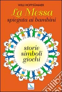 La messa spiegata ai bambini. Storie, simboli, giochi libro