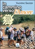 In cammino verso l'Amore. Catechesi giovanile su 'Io ho scelto voi'. Strumento per la riflessione personale e il confronto libro