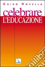 Celebrare l'educazione. Materiali e strumenti per animare celebrazioni e incontri di preghiera con giovani ed educatori libro