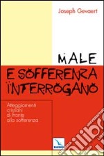 Male e sofferenza interrogano. Atteggiamenti cristiani di fronte alla sofferenza