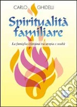 Spiritualità familiare. La famiglia cristiana tra utopia e realtà libro