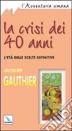 La crisi dei quarant'anni. L'età delle scelte definitive libro