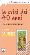 La crisi dei quarant'anni. L'età delle scelte definitive libro