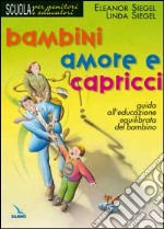 Bambini, amore e capricci. Guida all'educazione equilibrata del bambino