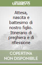 Attesa, nascita e battesimo di nostro figlio. Itinerario di preghiera e di riflessione libro