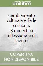 Cambiamento culturale e fede cristiana. Strumenti di riflessione e di lavoro libro