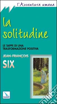 La solitudine. Le tappe di una trasformazione positiva libro