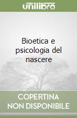 Bioetica e psicologia del nascere libro