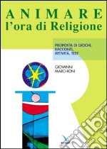 Animare l'ora di religione. Proposta di giochi, racconti, attività, test libro