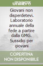 Giovani non disperdetevi. Laboratorio annuale della fede a partire dalla GMG. Sussidio per giovani libro