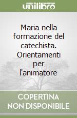 Maria nella formazione del catechista. Orientamenti per l'animatore