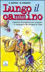 Lungo il cammino. Un cammino di preghiera per animatori in compagnia dei discepoli di Gesù libro