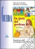 La gioia del perdono. Guida. Proposte per adulti. Accompagnamento per fanciulli