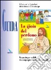 La gioia del perdono. Guida. Proposte per adulti. Accompagnamento per fanciulli libro di Ufficio per la catechesi Diocesi di Strasburgo (cur.)