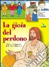 La gioia del perdono. Verso il sacramento della riconciliazione. Testo. Libro per il fanciullo libro