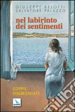 Nel labirinto dei sentimenti. Coppie disorientate libro