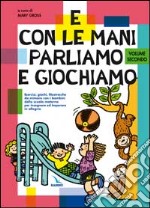 E con le mani parliamo e giochiamo. Esercizi, giochi, filastrocche da mimare con i bambini della scuola materna. Vol. 2 libro