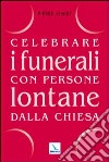 Celebrare i funerali con persone lontane dalla Chiesa libro