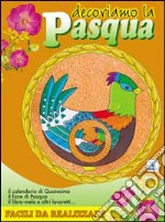 Decoriamo la Pasqua. Il calendario di quaresima, il fiore di Pasqua, il libro-mela e altri lavoretti...facili da realizzare libro