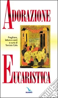 Adorazione eucaristica. Preghiere, letture e canti libro