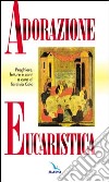 Adorazione eucaristica. Preghiere, letture e canti libro