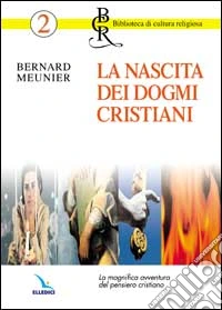 La nascita dei dogmi cristiani. La magnifica avventura del pensiero cristiano libro