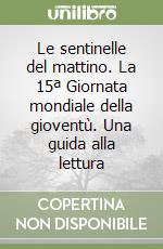 Le sentinelle del mattino. La 15ª Giornata mondiale della gioventù. Una guida alla lettura libro