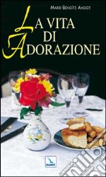 La vita di adorazione libro