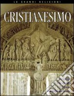 Cristianesimo. Le origini, le idee fondamentali, i credenti, il cristianesimo oggi libro