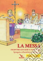 La Messa. Incontro con Gesù e i suoi amici. Spiegata ai bambini e ai ragazzi libro