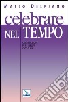 Celebrare nel tempo. Celebrazioni per gruppi giovanili libro