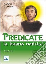 Predicate la buona notizia! Meditazioni sulle letture dei giorni festivi per sacerdoti e laici. Ciclo A libro