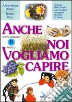 Anno Liturgico B: Marco. Liturgia della parola con bambini e ragazzi durante la Messa. Anche noi vogliamo capire libro