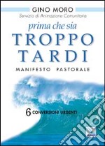 Prima che sia troppo tardi. Manifesto pastorale. 6 conversioni urgenti libro