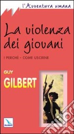 La violenza dei giovani. I perché. Come uscirne libro