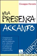 Una presenza-accanto. Orientamenti e indicazioni per la pastorale e la catechesi con persone in situazione di handicap in parrocchia libro