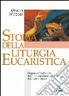 Storia della liturgia eucaristica. Origine ed evoluzione della più importante celebrazione della vita cristiana libro