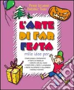 L'arte di far festa. Compleanni, onomastici, feste per papà e mamma, feste all'aperto, Halloween, Natale, estate