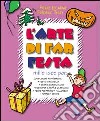 L'arte di far festa. Compleanni, onomastici, feste per papà e mamma, feste all'aperto, Halloween, Natale, estate libro