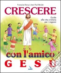 Crescere con l'amico Gesù. Guida alla vita cristiana per i ragazzi libro