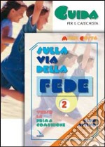 Sulla via della fede. Verso la prima comunione. Guida per il catechista. Vol. 2 libro