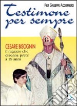 Testimone per sempre. Cesare Bisognin il ragazzo che divenne prete a 19 anni libro