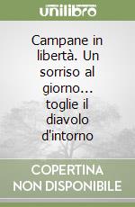 Campane in libertà. Un sorriso al giorno... toglie il diavolo d'intorno libro