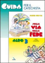 Sulla via della fede. Dopo la prima comunione. Guida per il catechista. Vol. 3 libro